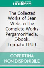 The Collected Works of Jean WebsterThe Complete Works PergamonMedia. E-book. Formato EPUB ebook di Jean Webster