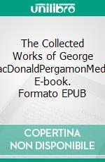 The Collected Works of George MacDonaldPergamonMedia. E-book. Formato EPUB ebook