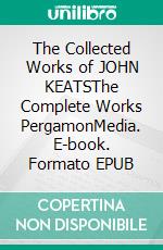 The Collected Works of JOHN KEATSThe Complete Works PergamonMedia. E-book. Formato EPUB ebook