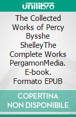 The Collected Works of Percy Bysshe ShelleyThe Complete Works PergamonMedia. E-book. Formato EPUB ebook di Percy Bysshe Shelley