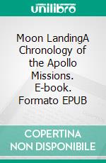 Moon LandingA Chronology of the Apollo Missions. E-book. Formato EPUB ebook di André Hoffmann