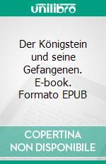 Der Königstein und seine Gefangenen. E-book. Formato EPUB ebook di Gunter Pirntke