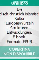 Die jüdisch-christlich-islamische Kultur EuropasWurzeln – Strukturen – Entwicklungen. E-book. Formato EPUB ebook di Wilhelm Kaltenstadler