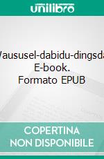 Waususel-dabidu-dingsda. E-book. Formato EPUB