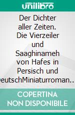 Der Dichter aller Zeiten. Die Vierzeiler und Saaghinameh von Hafes in Persisch und DeutschMiniaturroman. E-book. Formato EPUB ebook di Ali Ghazanfari