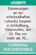 Erinnerungen an ein schicksalhaftes LebenEs begann in Schloßberg, Ostpreußen, am 10. Mai vor mehr als 70 Jahren…. E-book. Formato EPUB ebook