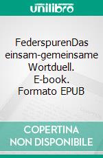 FederspurenDas einsam-gemeinsame Wortduell. E-book. Formato EPUB