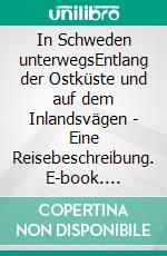 In Schweden unterwegsEntlang der Ostküste und auf dem Inlandsvägen - Eine Reisebeschreibung. E-book. Formato EPUB