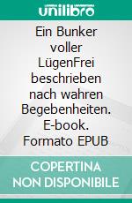 Ein Bunker voller LügenFrei beschrieben nach wahren Begebenheiten. E-book. Formato EPUB