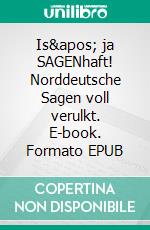 Is&apos; ja SAGENhaft! Norddeutsche Sagen voll verulkt. E-book. Formato EPUB ebook