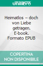 Heimatlos – doch von Liebe getragen. E-book. Formato EPUB