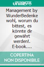 Management by WunderBedenke wohl, worum du bittest, es könnte dir gewährt werden!. E-book. Formato EPUB ebook di Gerhard Seidel