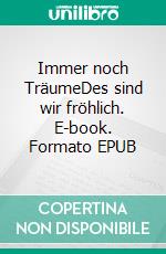 Immer noch TräumeDes sind wir fröhlich. E-book. Formato EPUB ebook