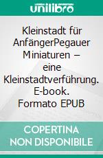 Kleinstadt für AnfängerPegauer Miniaturen – eine Kleinstadtverführung. E-book. Formato EPUB ebook di Rainer Pleß