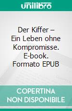 Der Kiffer – Ein Leben ohne Kompromisse. E-book. Formato EPUB ebook di Jim Krasso