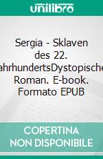 Sergia - Sklaven des 22. JahrhundertsDystopischer Roman. E-book. Formato EPUB ebook di Katja Brinkert