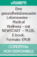 Eine gesundheitsbewusste Lebensweise - Medical Wellness - mit NEWSTART – PLUS. E-book. Formato EPUB ebook