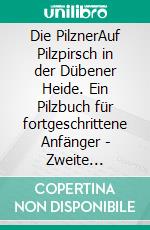 Die PilznerAuf Pilzpirsch in der Dübener Heide. Ein Pilzbuch für fortgeschrittene Anfänger - Zweite überarbeitete Auflage. E-book. Formato EPUB ebook di Fritz-J. Schaarschuh