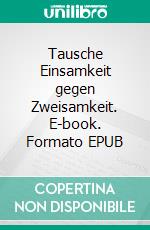 Tausche Einsamkeit gegen Zweisamkeit. E-book. Formato EPUB ebook