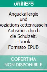 Anguckallergie und AssoziationskettenrasselnMit Autismus durch die Schulzeit. E-book. Formato EPUB