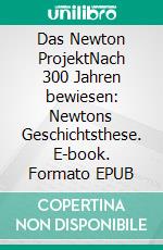 Das Newton ProjektNach 300 Jahren bewiesen: Newtons Geschichtsthese. E-book. Formato EPUB ebook di Hans-Erdmann Korth