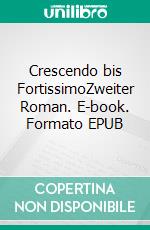 Crescendo bis FortissimoZweiter Roman. E-book. Formato EPUB ebook