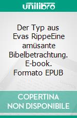 Der Typ aus Evas RippeEine amüsante Bibelbetrachtung. E-book. Formato EPUB