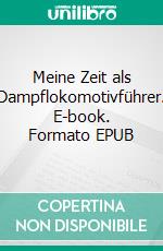 Meine Zeit als Dampflokomotivführer. E-book. Formato EPUB ebook