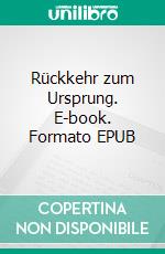 Rückkehr zum Ursprung. E-book. Formato EPUB ebook