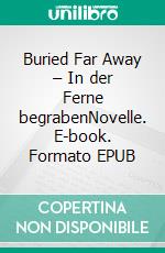 Buried Far Away – In der Ferne begrabenNovelle. E-book. Formato EPUB ebook