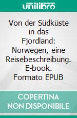 Von der Südküste in das Fjordland: Norwegen, eine Reisebeschreibung. E-book. Formato EPUB ebook di Rolf Schmidt