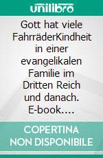 Gott hat viele FahrräderKindheit in einer evangelikalen Familie im Dritten Reich und danach. E-book. Formato EPUB ebook di Richard Fuchs