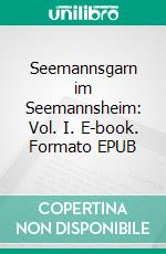 Seemannsgarn im Seemannsheim: Vol. I. E-book. Formato EPUB ebook