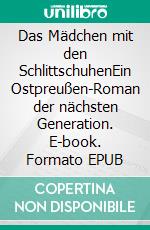 Das Mädchen mit den SchlittschuhenEin Ostpreußen-Roman der nächsten Generation. E-book. Formato EPUB ebook di Michael W. Caden