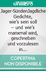 Jager-SündenJagdliche Gedichte, wie’s sein soll – und wie’s manxmal wird, geschrieben und vorzulesen in österreichischer Mundart. E-book. Formato EPUB ebook di Six Walter-Leroux