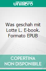 Was geschah mit Lotte L. E-book. Formato EPUB ebook