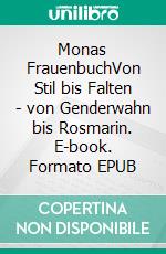 Monas FrauenbuchVon Stil bis Falten - von Genderwahn bis Rosmarin. E-book. Formato EPUB