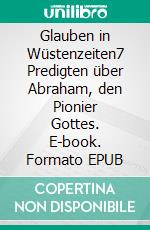 Glauben in Wüstenzeiten7 Predigten über Abraham, den Pionier Gottes. E-book. Formato EPUB ebook di Jörg Arndt