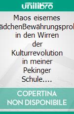 Maos eisernes MädchenBewährungsprobe in den Wirren der Kulturrevolution in meiner Pekinger Schule. E-book. Formato EPUB