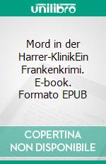 Mord in der Harrer-KlinikEin Frankenkrimi. E-book. Formato EPUB ebook