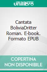 Cantata BoliviaDritter Roman. E-book. Formato EPUB ebook di Manfred Eisner