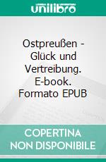 Ostpreußen - Glück und Vertreibung. E-book. Formato EPUB