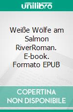 Weiße Wölfe am Salmon RiverRoman. E-book. Formato EPUB ebook di Lutz Hatop