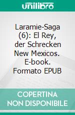 Laramie-Saga (6): El Rey, der Schrecken New Mexicos. E-book. Formato EPUB