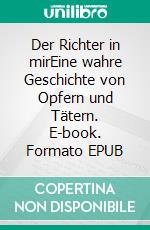 Der Richter in mirEine wahre Geschichte von Opfern und Tätern. E-book. Formato EPUB ebook di René Münch