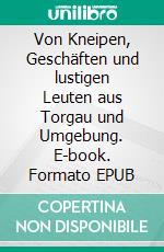 Von Kneipen, Geschäften und lustigen Leuten aus Torgau und Umgebung. E-book. Formato EPUB ebook di Günther Fiege