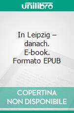 In Leipzig – danach. E-book. Formato EPUB ebook