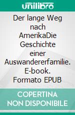 Der lange Weg nach AmerikaDie Geschichte einer Auswandererfamilie. E-book. Formato EPUB