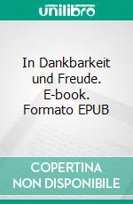 In Dankbarkeit und Freude. E-book. Formato EPUB ebook