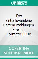 Der entschwundene GartenErzählungen. E-book. Formato EPUB ebook